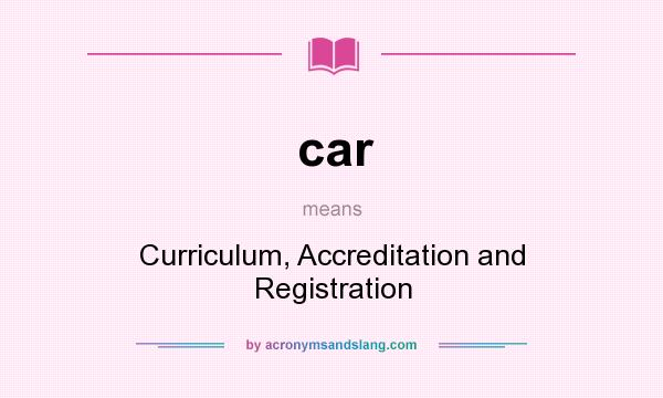 What does car mean? It stands for Curriculum, Accreditation and Registration
