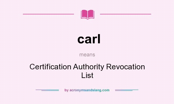 What does carl mean? It stands for Certification Authority Revocation List