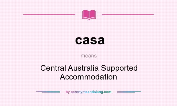 What does casa mean? It stands for Central Australia Supported Accommodation