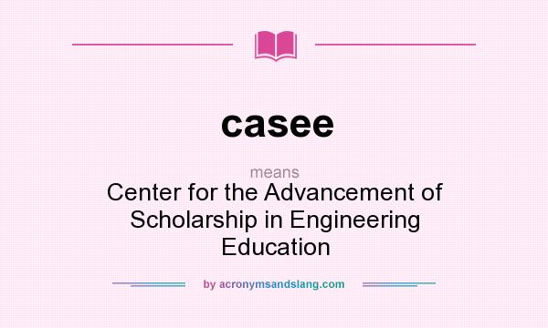 What does casee mean? It stands for Center for the Advancement of Scholarship in Engineering Education