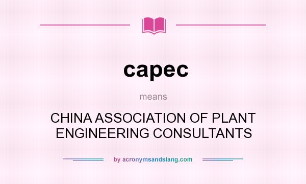 What does capec mean? It stands for CHINA ASSOCIATION OF PLANT ENGINEERING CONSULTANTS