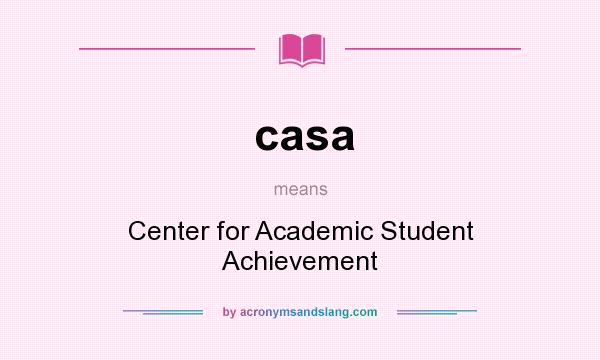 What does casa mean? It stands for Center for Academic Student Achievement
