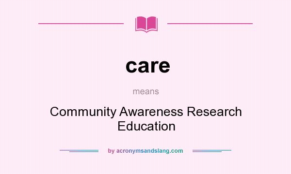 What does care mean? It stands for Community Awareness Research Education