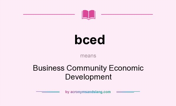 What does bced mean? It stands for Business Community Economic Development