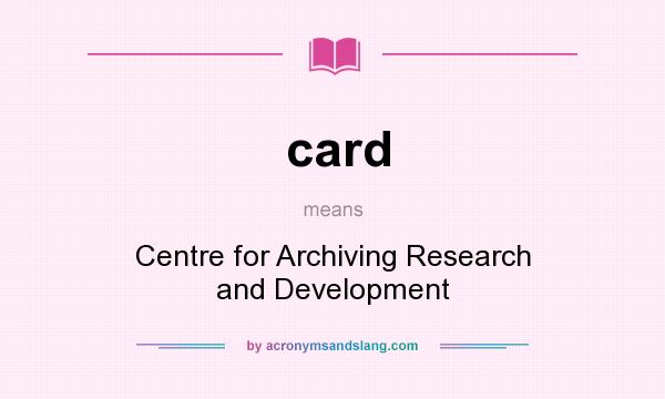 What does card mean? It stands for Centre for Archiving Research and Development