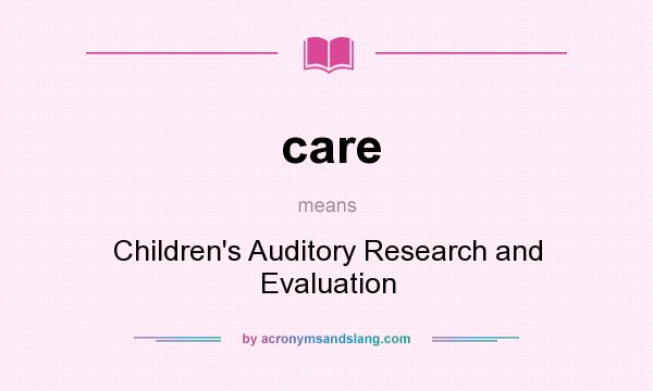 What does care mean? It stands for Children`s Auditory Research and Evaluation