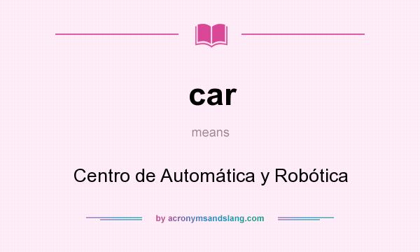 What does car mean? It stands for Centro de Automática y Robótica