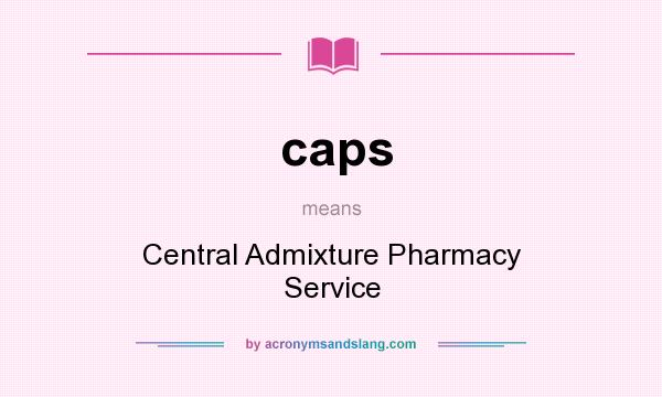 What does caps mean? It stands for Central Admixture Pharmacy Service