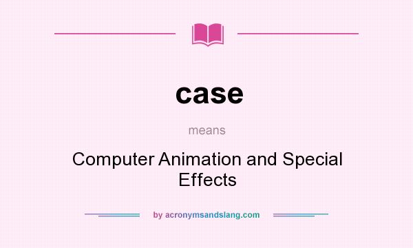 What does case mean? It stands for Computer Animation and Special Effects