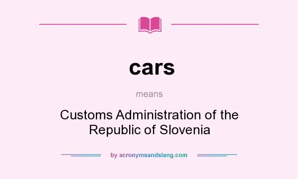 What does cars mean? It stands for Customs Administration of the Republic of Slovenia