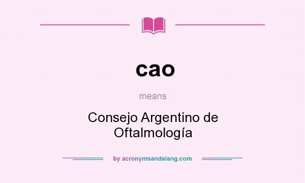 What does cao mean? It stands for Consejo Argentino de Oftalmología