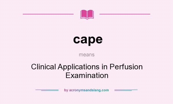 What does cape mean? It stands for Clinical Applications in Perfusion Examination