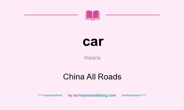 What does car mean? It stands for China All Roads