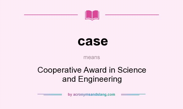 What does case mean? It stands for Cooperative Award in Science and Engineering