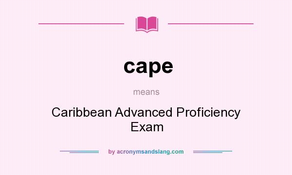What does cape mean? It stands for Caribbean Advanced Proficiency Exam