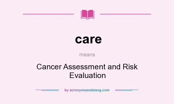What does care mean? It stands for Cancer Assessment and Risk Evaluation