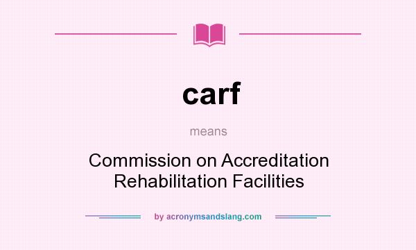 What does carf mean? It stands for Commission on Accreditation Rehabilitation Facilities