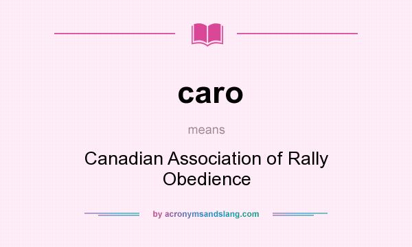 What does caro mean? It stands for Canadian Association of Rally Obedience