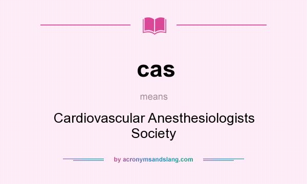 What does cas mean? It stands for Cardiovascular Anesthesiologists Society