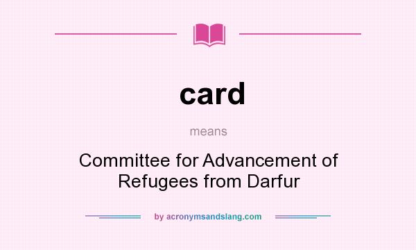 What does card mean? It stands for Committee for Advancement of Refugees from Darfur