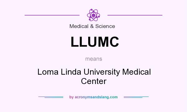 What does LLUMC mean? It stands for Loma Linda University Medical Center