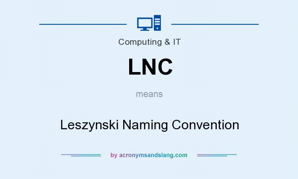 What does LNC mean? It stands for Leszynski Naming Convention