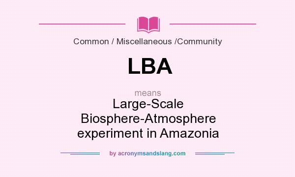 What does LBA mean? It stands for Large-Scale Biosphere-Atmosphere experiment in Amazonia