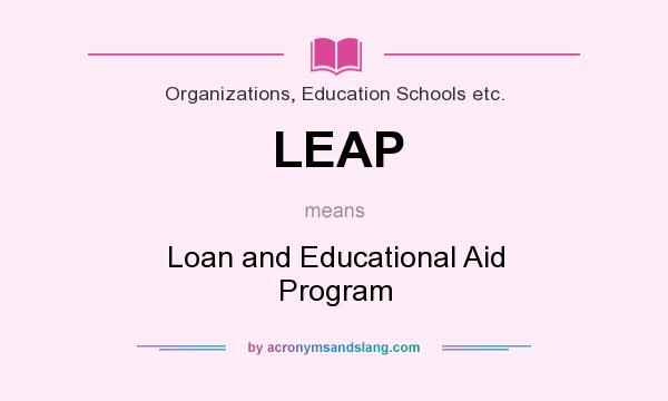 What does LEAP mean? It stands for Loan and Educational Aid Program