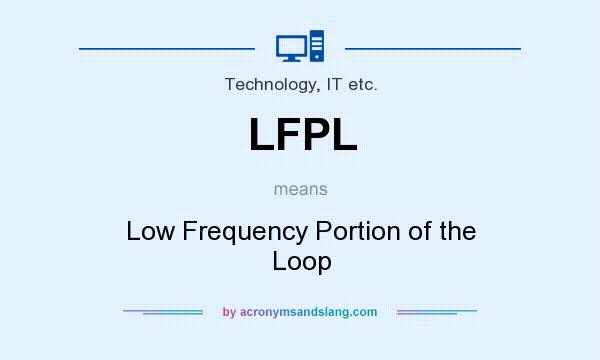 What does LFPL mean? It stands for Low Frequency Portion of the Loop