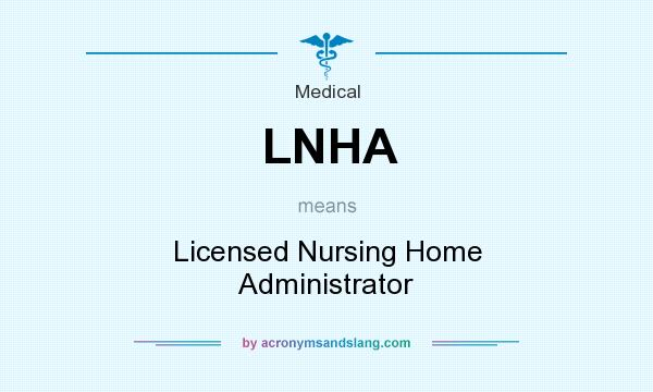 What does LNHA mean? It stands for Licensed Nursing Home Administrator