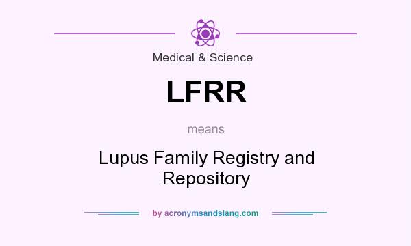 What does LFRR mean? It stands for Lupus Family Registry and Repository