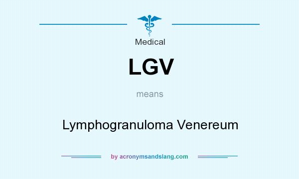 What does LGV mean? It stands for Lymphogranuloma Venereum