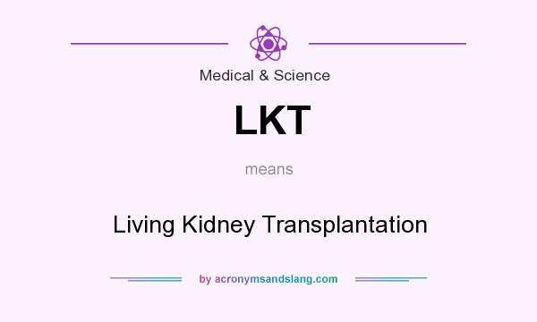 What does LKT mean? It stands for Living Kidney Transplantation