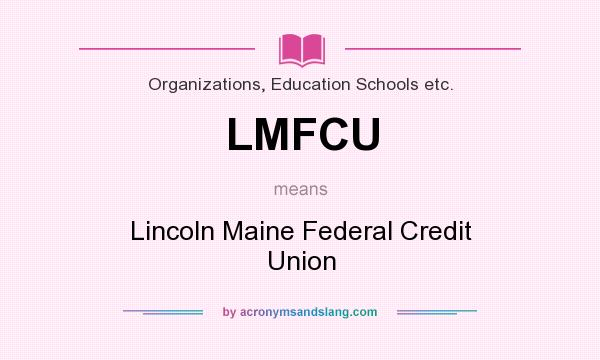 What does LMFCU mean? It stands for Lincoln Maine Federal Credit Union