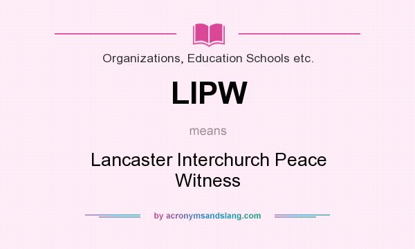 What does LIPW mean? It stands for Lancaster Interchurch Peace Witness
