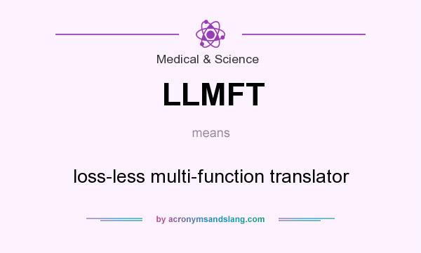 What does LLMFT mean? It stands for loss-less multi-function translator