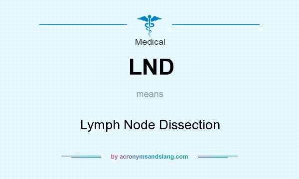 What does LND mean? It stands for Lymph Node Dissection