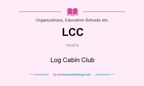 What does LCC mean? It stands for Log Cabin Club