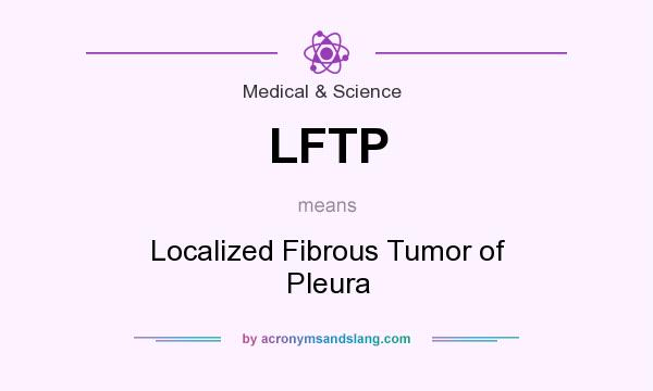 What does LFTP mean? It stands for Localized Fibrous Tumor of Pleura