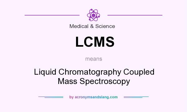 What does LCMS mean? It stands for Liquid Chromatography Coupled Mass Spectroscopy