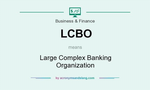 What does LCBO mean? It stands for Large Complex Banking Organization