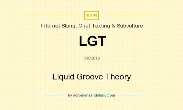 What does LGT mean? It stands for Liquid Groove Theory
