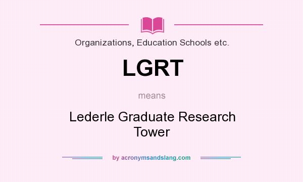 What does LGRT mean? It stands for Lederle Graduate Research Tower