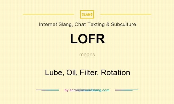 What does LOFR mean? It stands for Lube, Oil, Filter, Rotation