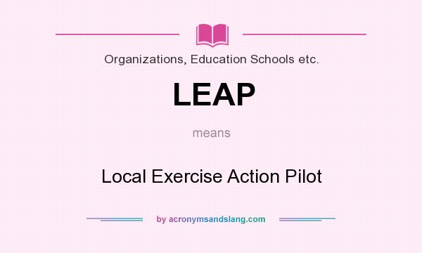 What does LEAP mean? It stands for Local Exercise Action Pilot