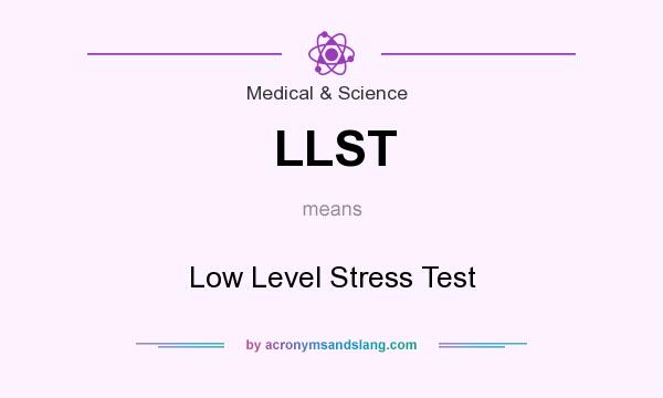 What does LLST mean? It stands for Low Level Stress Test