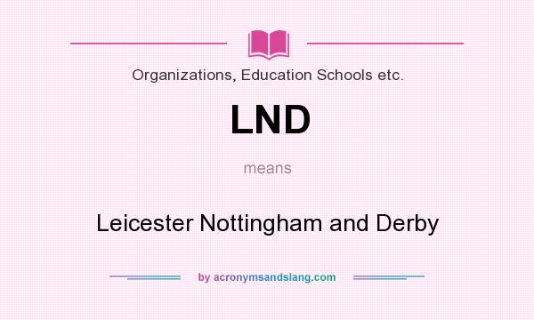 What does LND mean? It stands for Leicester Nottingham and Derby