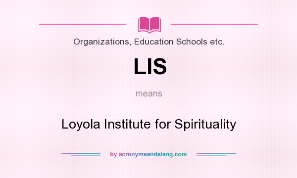 What does LIS mean? It stands for Loyola Institute for Spirituality