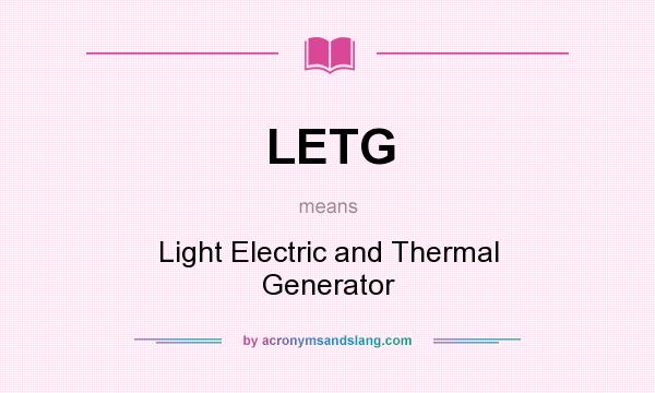 What does LETG mean? It stands for Light Electric and Thermal Generator