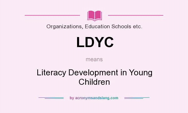 What does LDYC mean? It stands for Literacy Development in Young Children